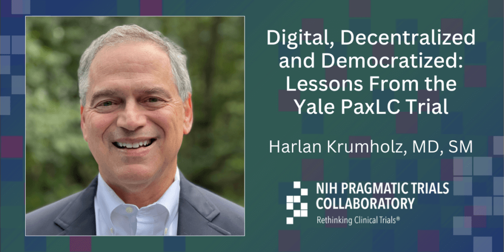 Banner showing a headshot of Dr. Harlan Krumholz and the title of his upcoming PCT Grand Rounds Session, "Digital, Decentralized and Democratized: Lessons From The Yale PaxLC Trial."
